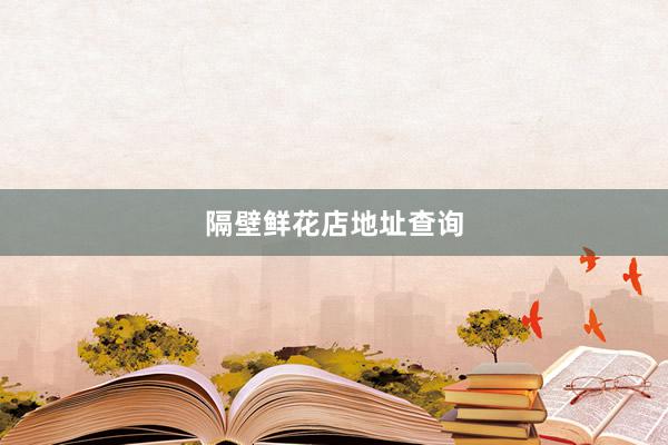 隔壁鲜花店地址查询